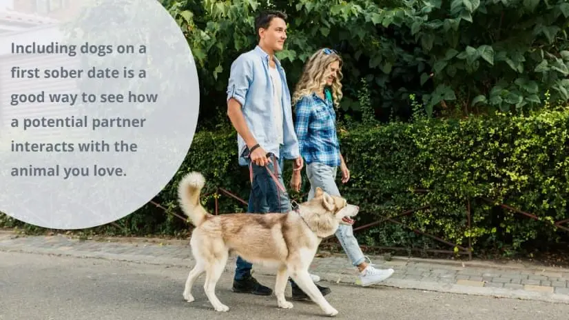 including dogs on a first sober date is a good way to see how a potential partner interacts with the animal you love