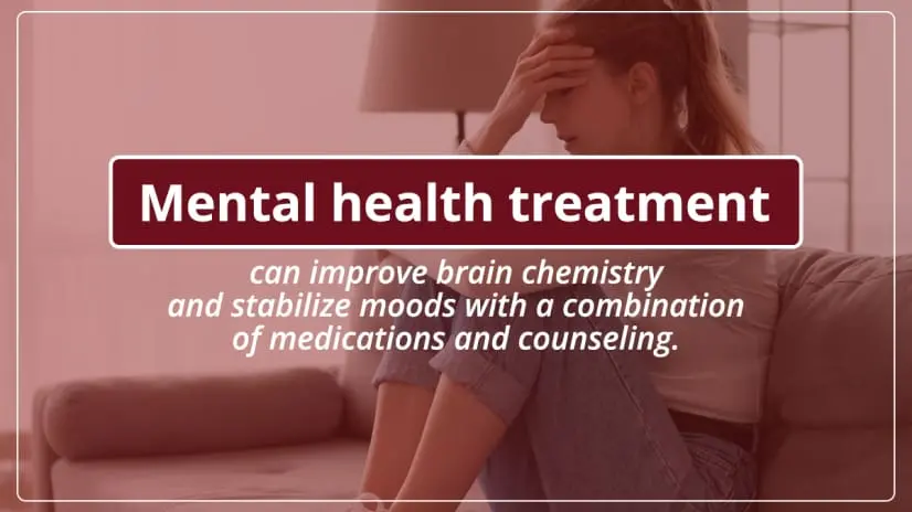 Mental health treatment can improve brain chemistry and stabilize moods with a combination of medications and counseling.