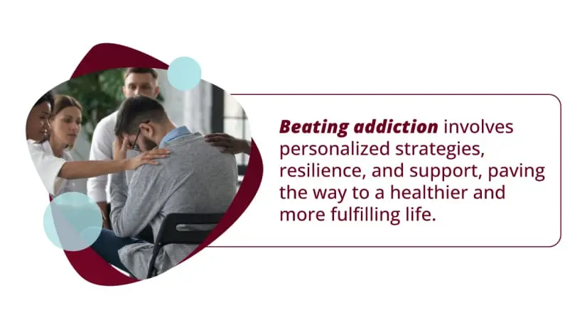 Text: Beating addiction involves personalized strategies, resilience, and support, paving the way to a healthier and more fulfilling life.