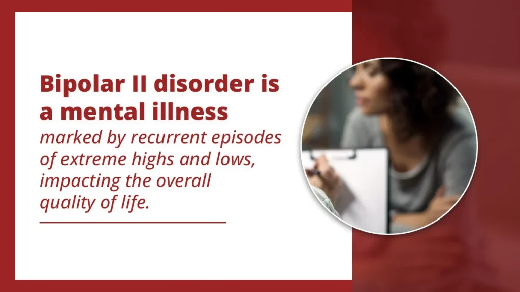 Bipolar II disorder is a mental illness marked by recurrent episodes of extreme highs and lows, impacting the overall quality of life.