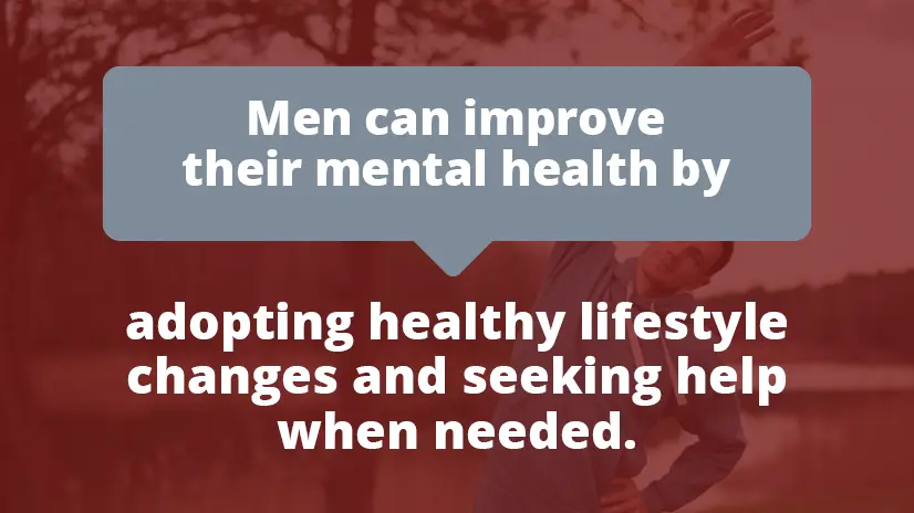 
A text box reads, "Men can improve their mental health by adopting healthy lifestyle changes and seeking help when needed." The background image shows a man stretching outdoors, partially visible with trees and a natural setting blurred in the background. The emphasis is on promoting mental health awareness and self-care for men.