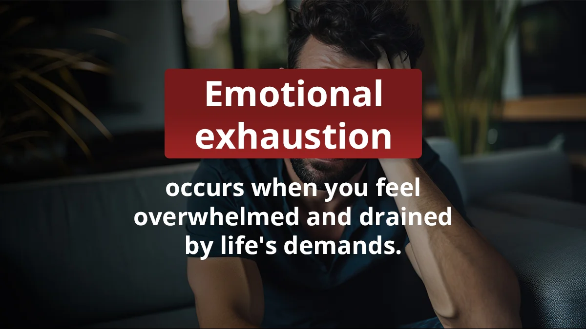 emotional exhaustion occurs when you feel overwhelmed and drained by life's demands