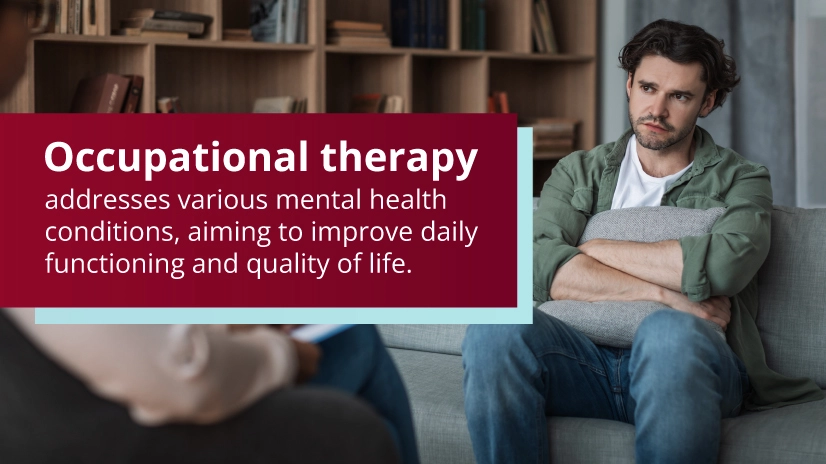Occupational therapy addresses various mental health conditions, aiming to improve daily functioning and quality of life