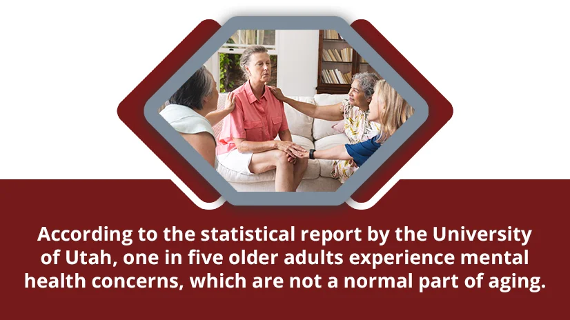 A text box on a maroon background reads, "According to the statistical report by the University of Utah, one in five older adults experience mental health concerns, which are not a normal part of aging." In the center, an elderly woman in a pink shirt sits on a couch, surrounded by three other women who are offering support by touching her shoulders and hands.