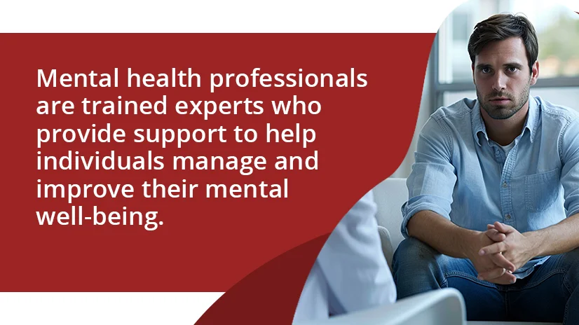Mental health professionals are trained experts who provide support to help individuals manage and improve their mental well-being.

